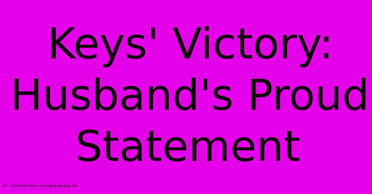 Keys' Victory: Husband's Proud Statement