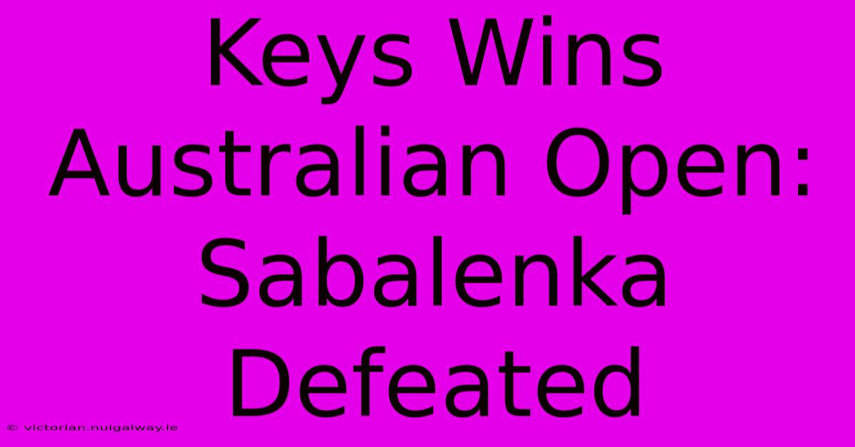 Keys Wins Australian Open: Sabalenka Defeated