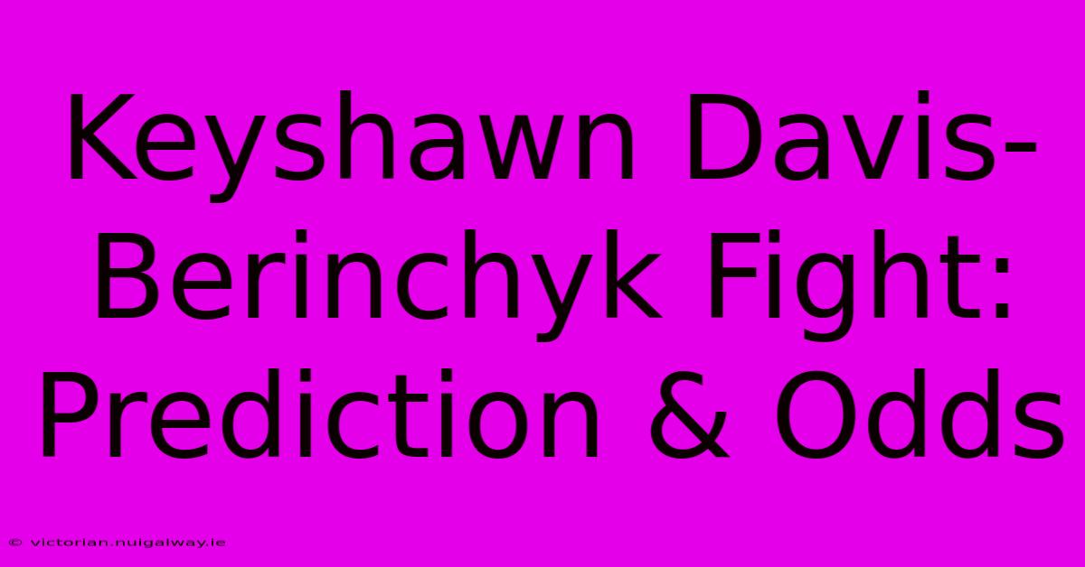 Keyshawn Davis-Berinchyk Fight: Prediction & Odds