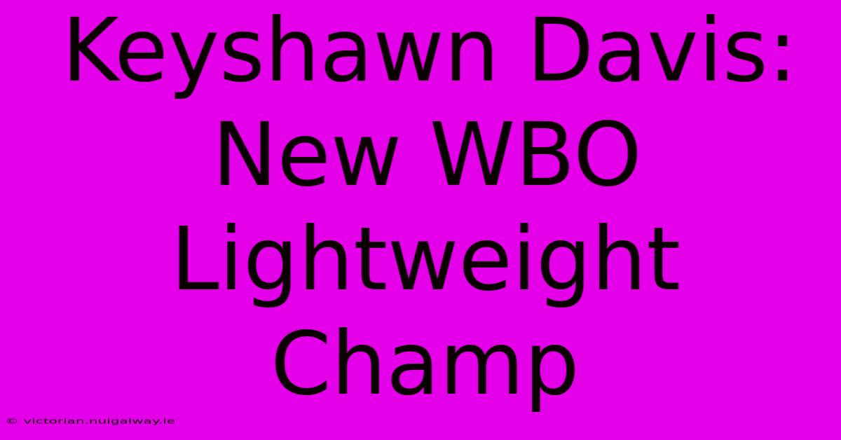 Keyshawn Davis: New WBO Lightweight Champ