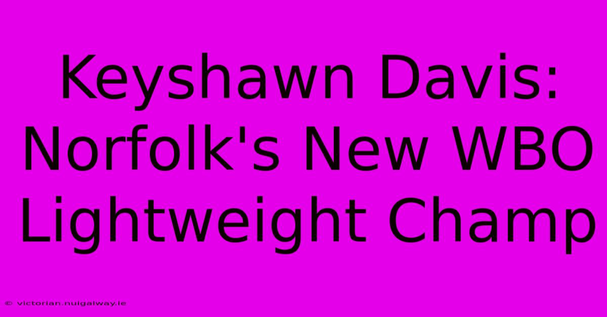 Keyshawn Davis: Norfolk's New WBO Lightweight Champ