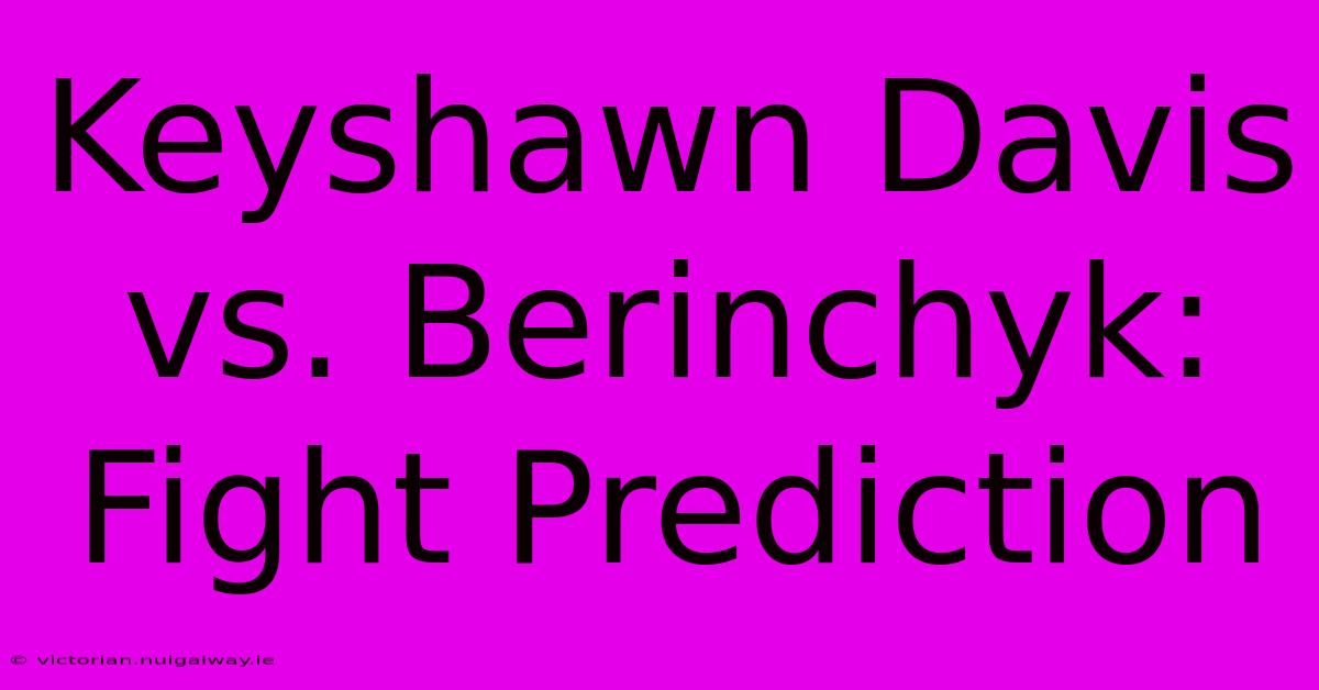 Keyshawn Davis Vs. Berinchyk: Fight Prediction