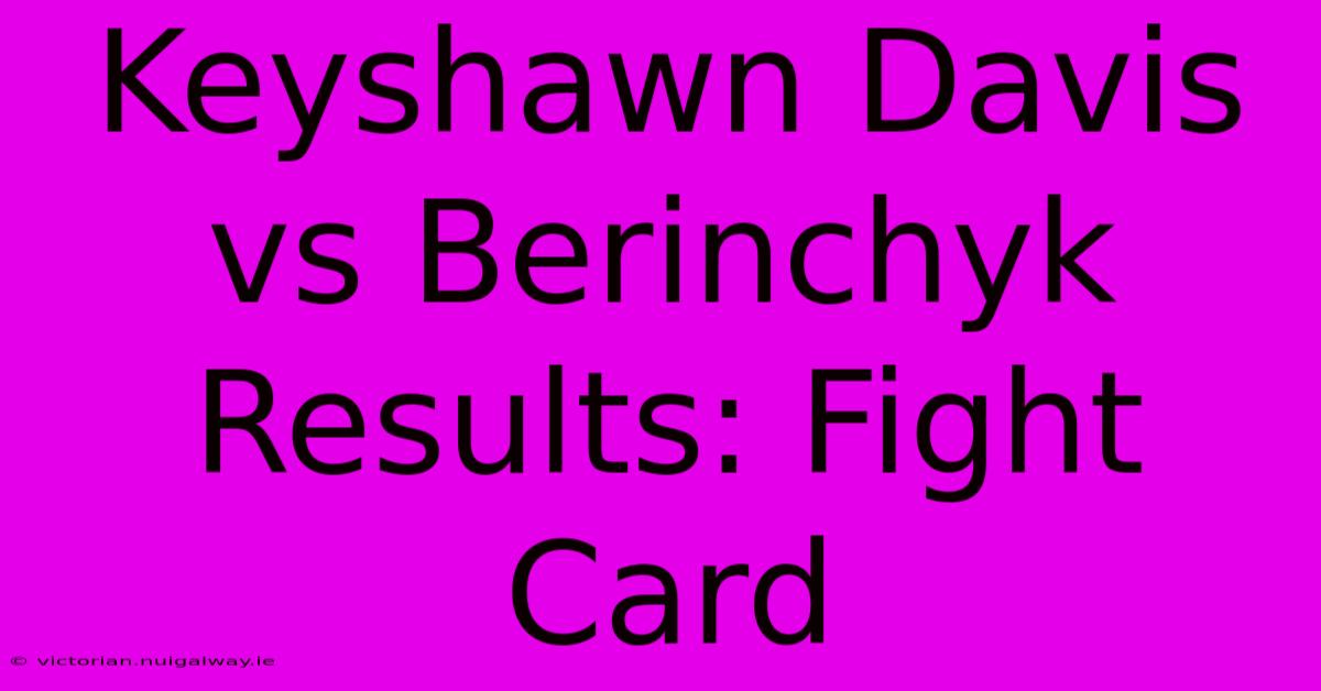 Keyshawn Davis Vs Berinchyk Results: Fight Card