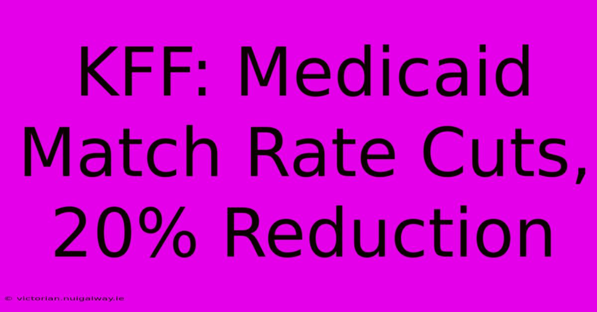 KFF: Medicaid Match Rate Cuts, 20% Reduction