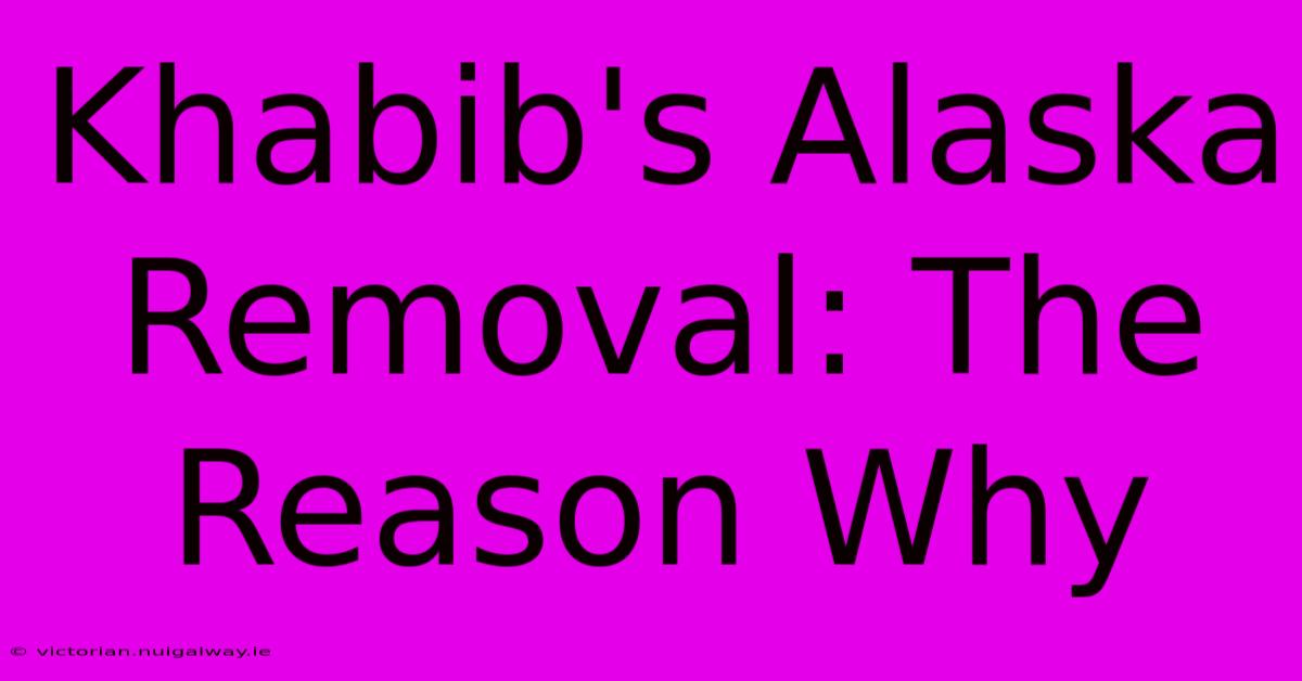 Khabib's Alaska Removal: The Reason Why