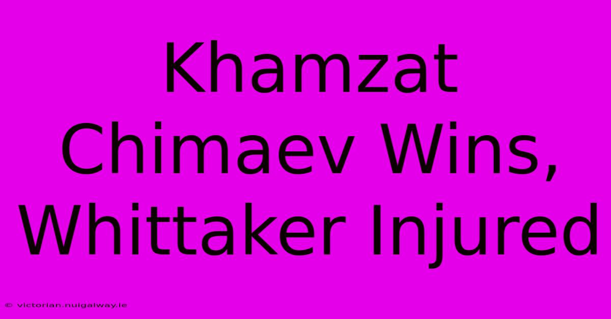 Khamzat Chimaev Wins, Whittaker Injured