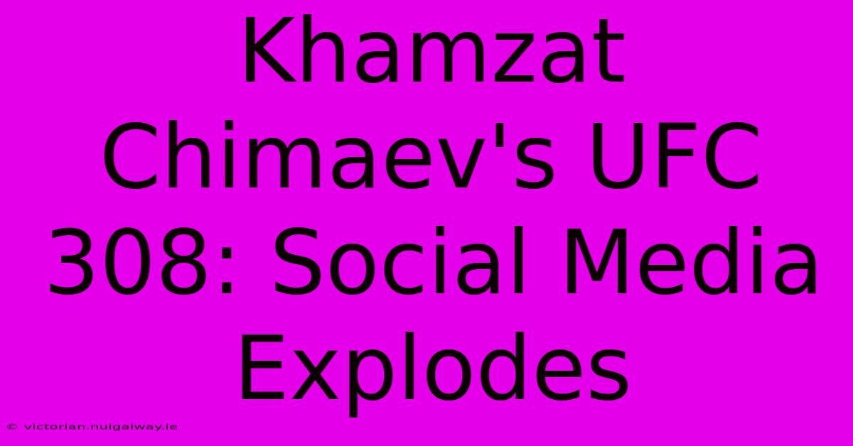 Khamzat Chimaev's UFC 308: Social Media Explodes