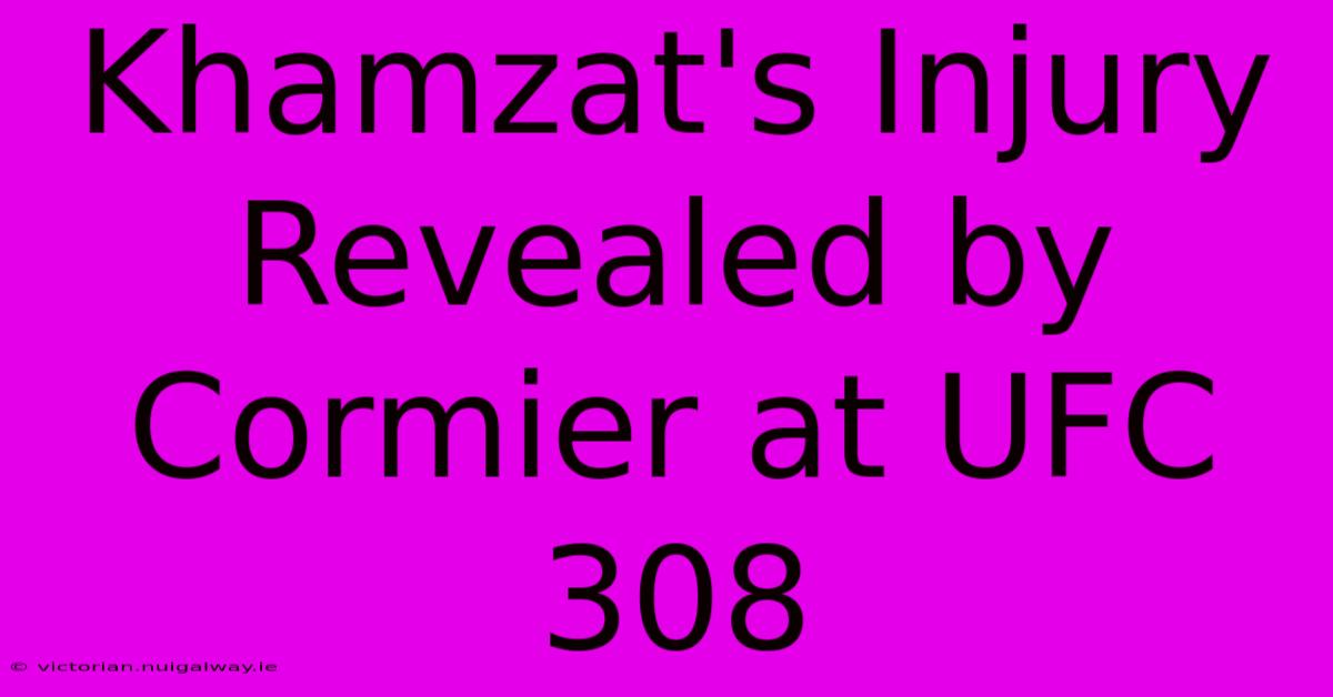 Khamzat's Injury Revealed By Cormier At UFC 308