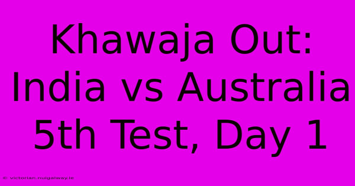 Khawaja Out: India Vs Australia 5th Test, Day 1