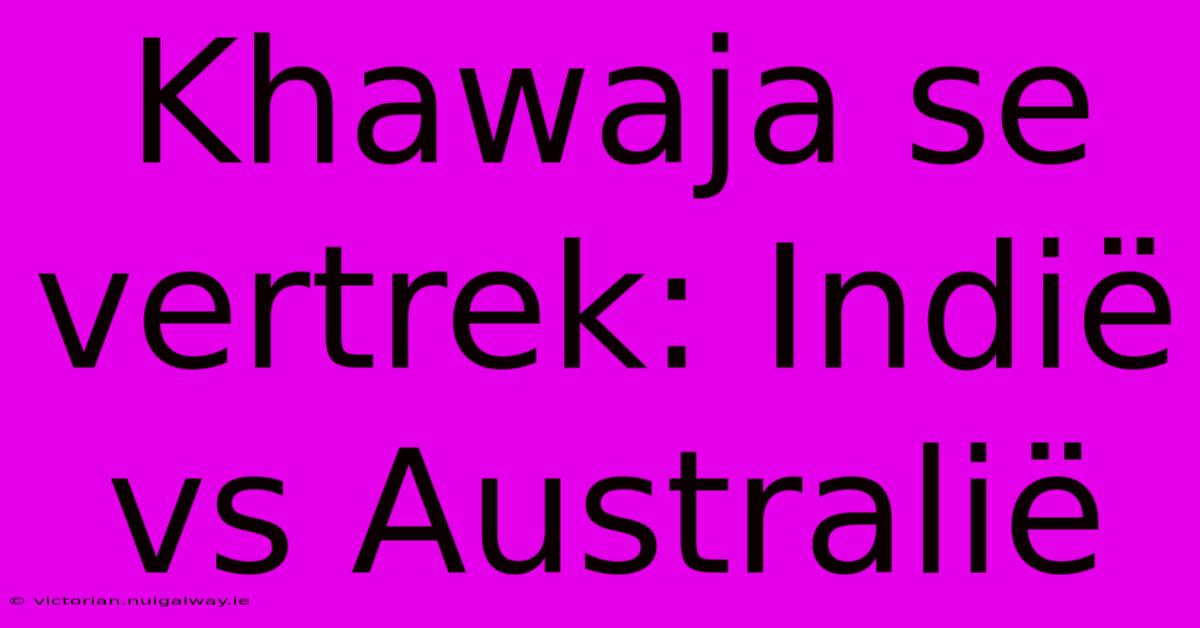 Khawaja Se Vertrek: Indië Vs Australië