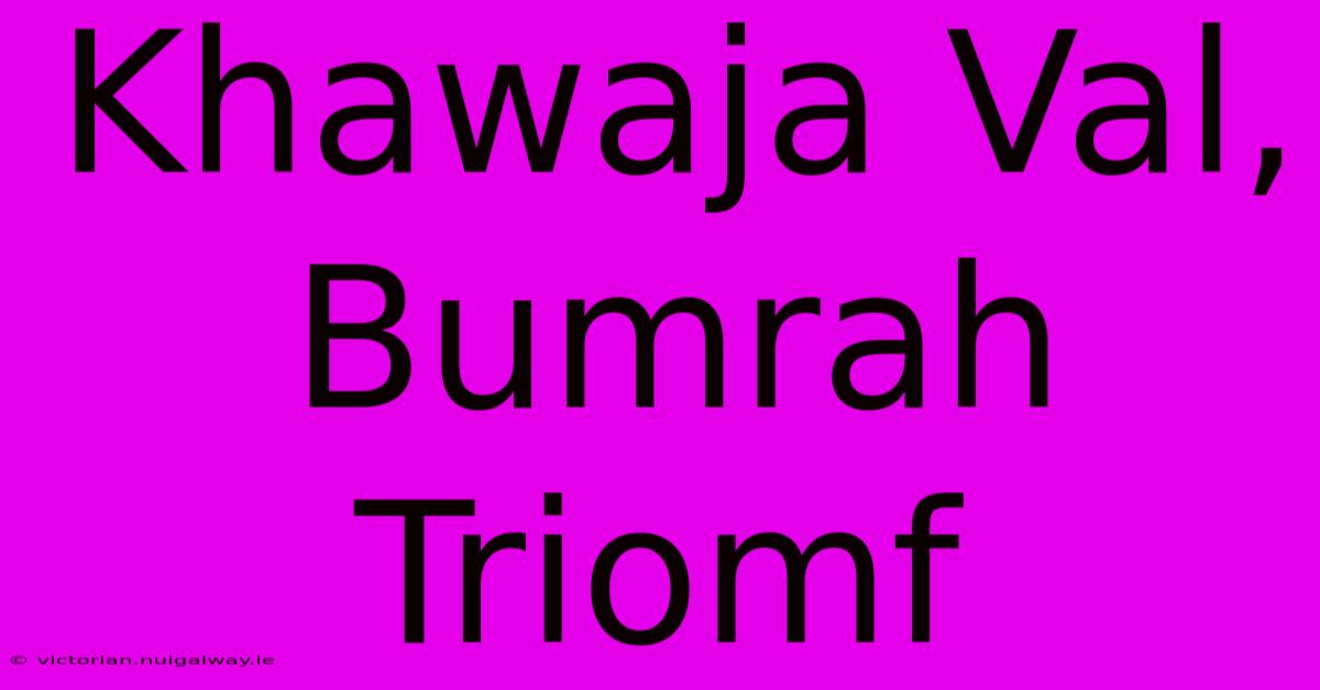 Khawaja Val, Bumrah Triomf