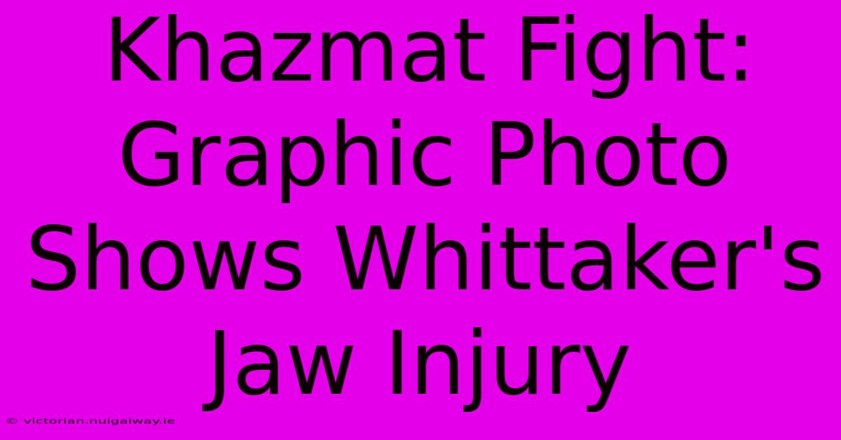 Khazmat Fight: Graphic Photo Shows Whittaker's Jaw Injury