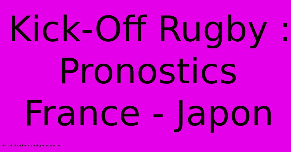 Kick-Off Rugby : Pronostics France - Japon