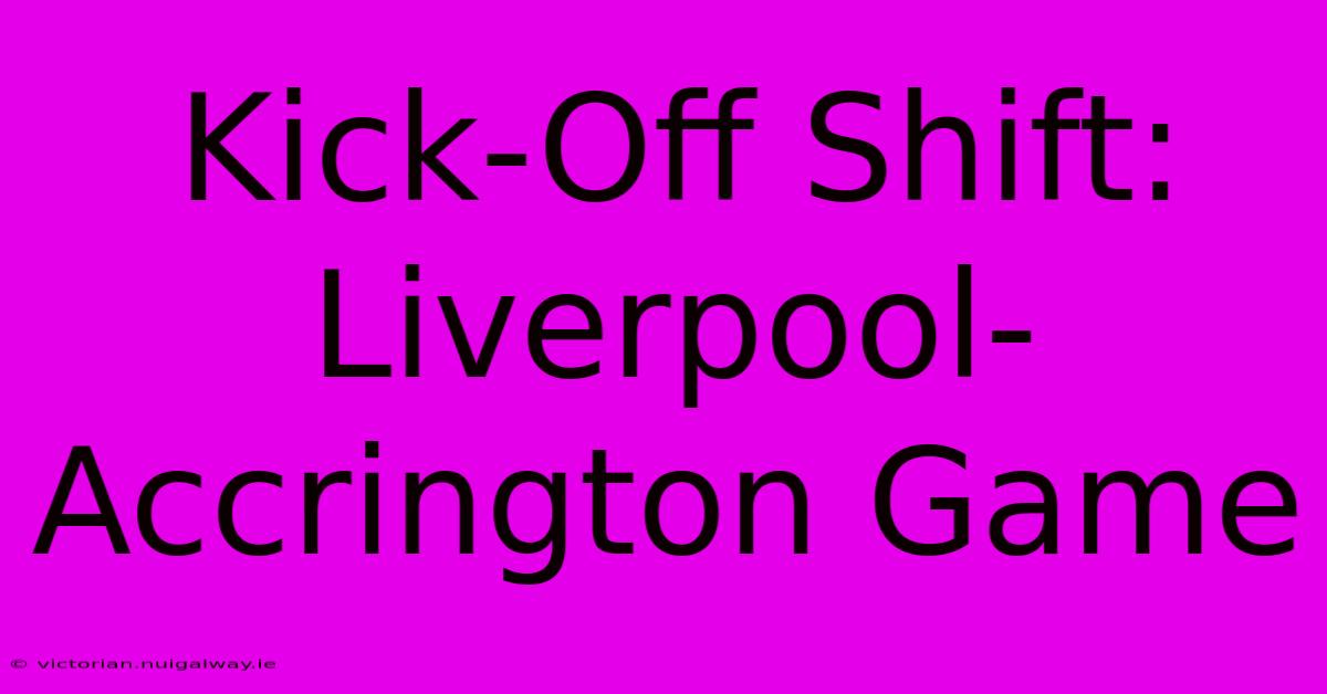 Kick-Off Shift: Liverpool-Accrington Game