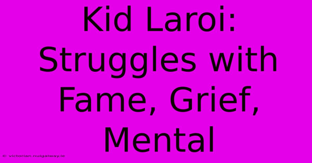 Kid Laroi: Struggles With Fame, Grief, Mental 