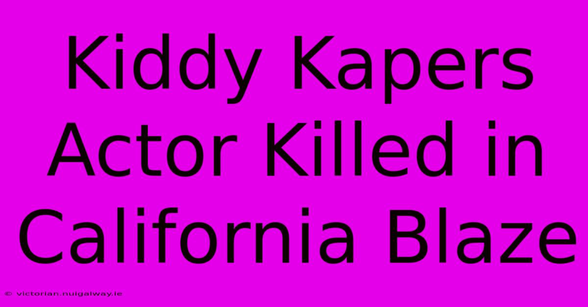 Kiddy Kapers Actor Killed In California Blaze