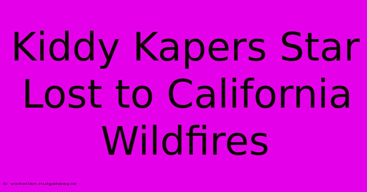 Kiddy Kapers Star Lost To California Wildfires