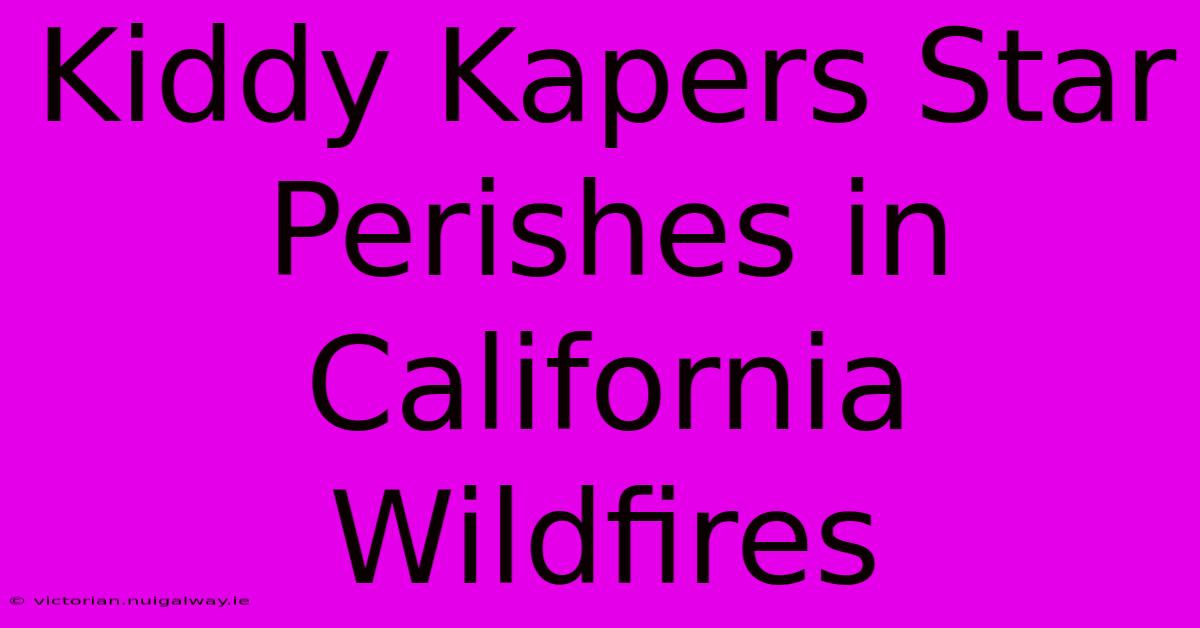 Kiddy Kapers Star Perishes In California Wildfires