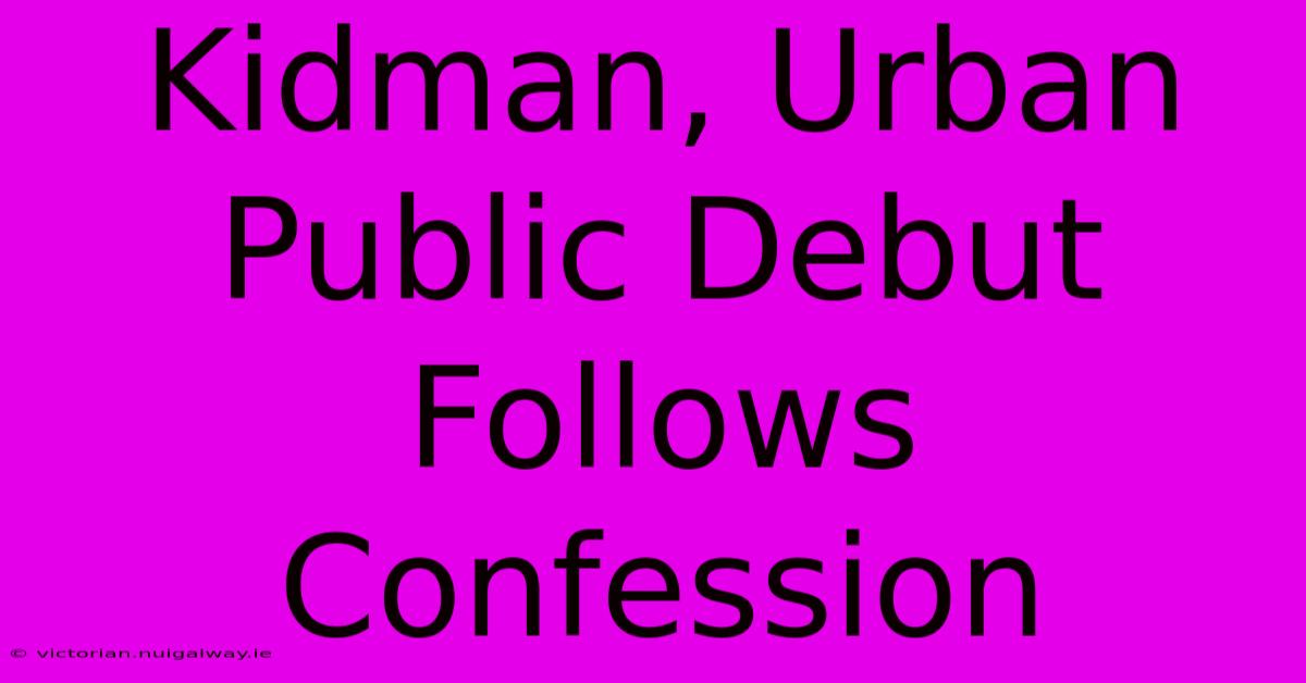 Kidman, Urban Public Debut Follows Confession