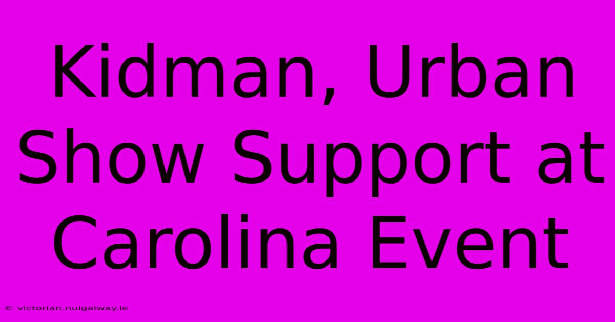 Kidman, Urban Show Support At Carolina Event