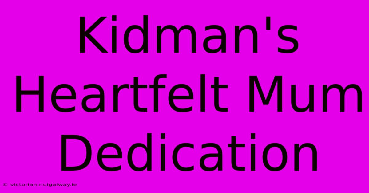 Kidman's Heartfelt Mum Dedication