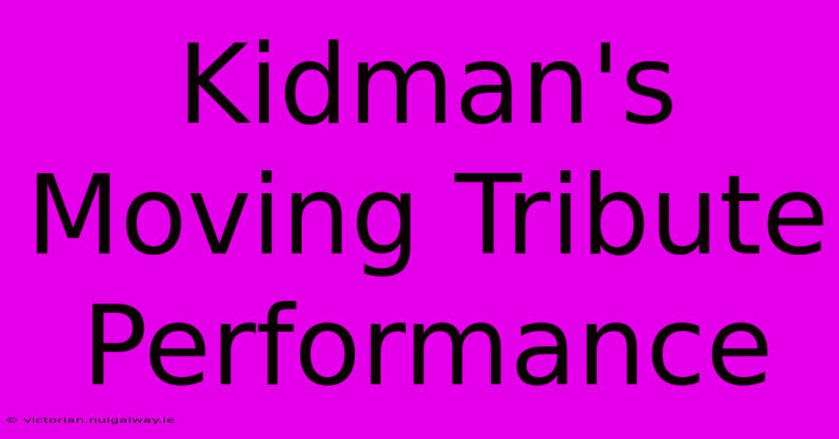 Kidman's Moving Tribute Performance