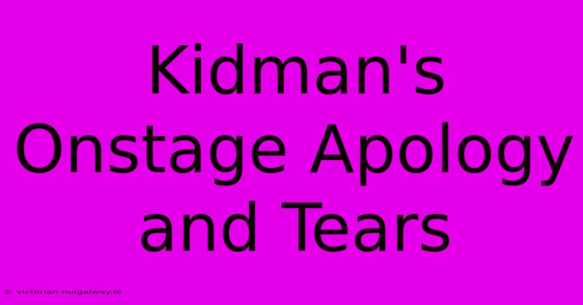 Kidman's Onstage Apology And Tears