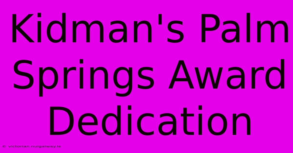 Kidman's Palm Springs Award Dedication