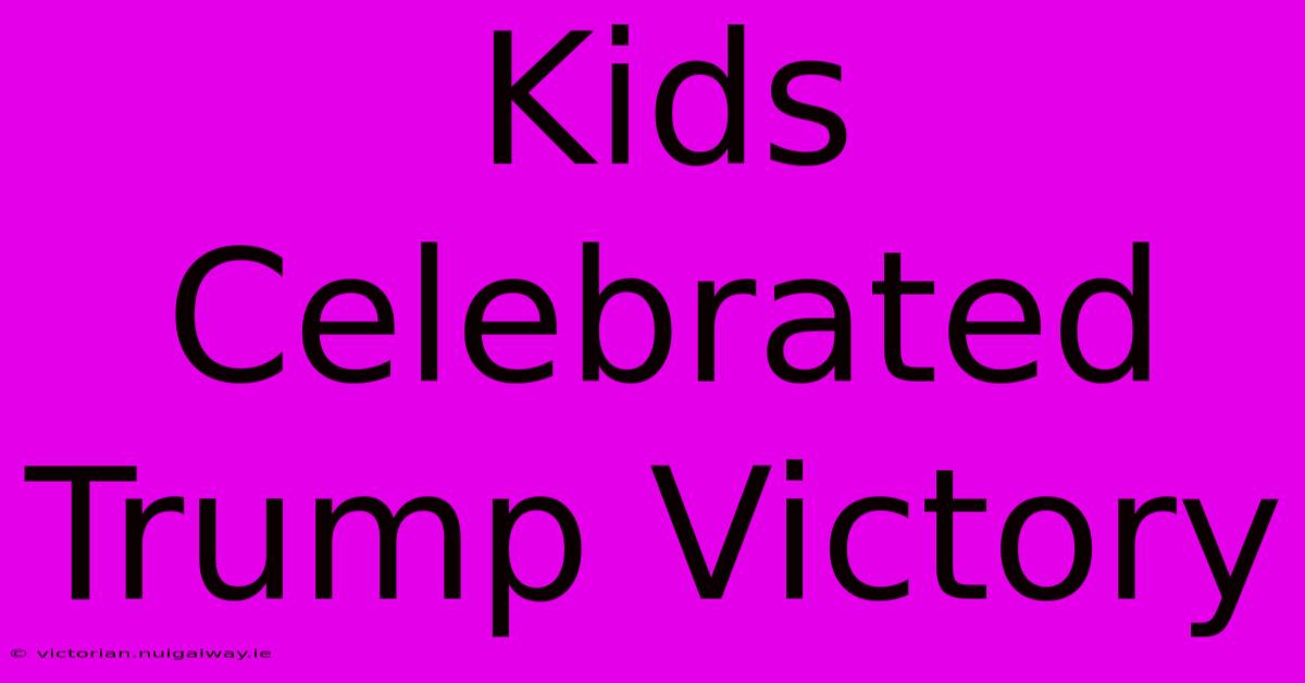 Kids Celebrated Trump Victory