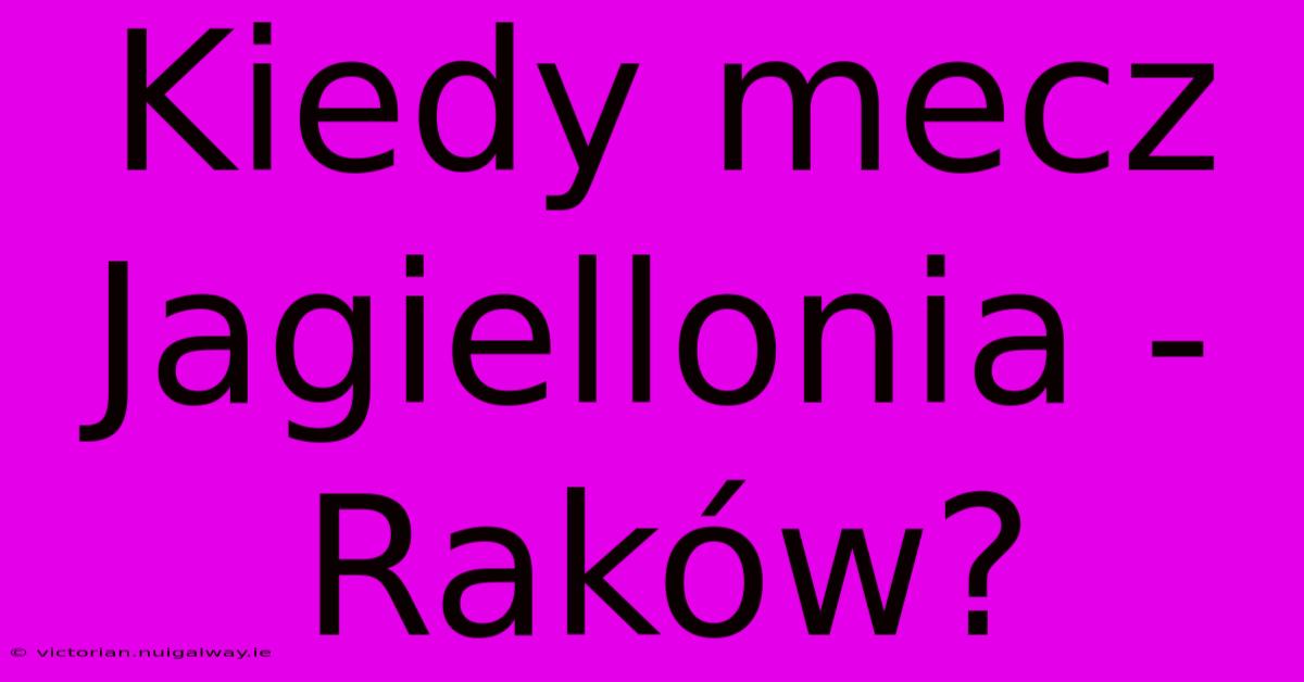 Kiedy Mecz Jagiellonia - Raków?