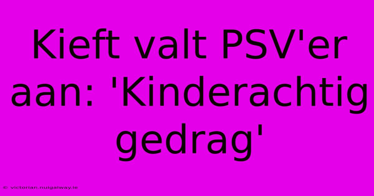 Kieft Valt PSV'er Aan: 'Kinderachtig Gedrag'