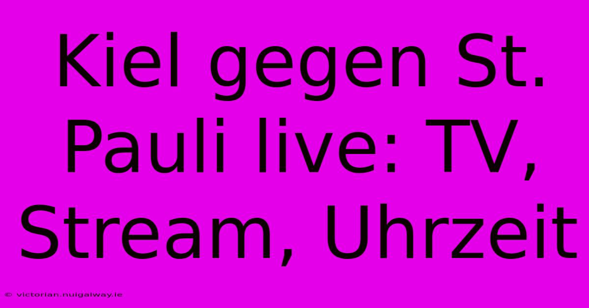 Kiel Gegen St. Pauli Live: TV, Stream, Uhrzeit