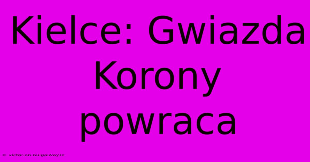 Kielce: Gwiazda Korony Powraca