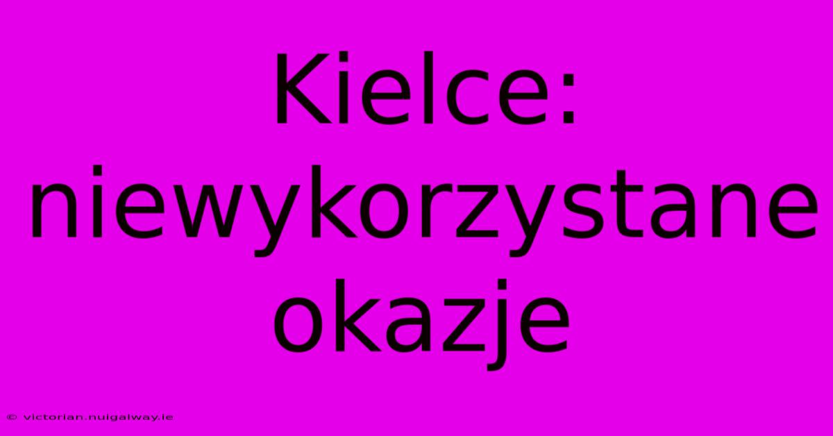 Kielce: Niewykorzystane Okazje