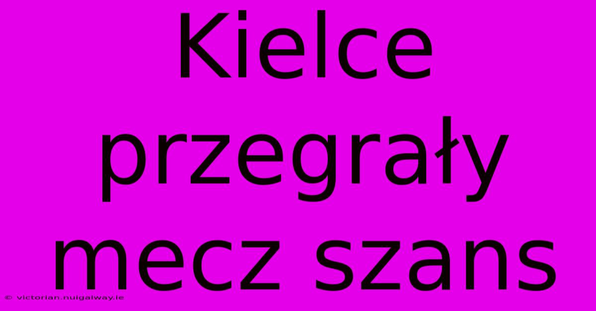 Kielce Przegrały Mecz Szans