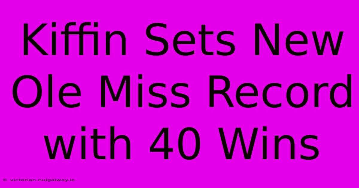 Kiffin Sets New Ole Miss Record With 40 Wins