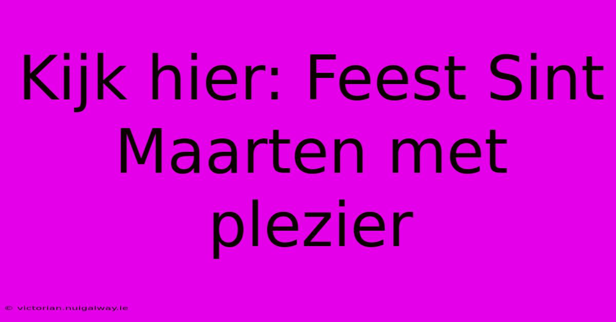 Kijk Hier: Feest Sint Maarten Met Plezier