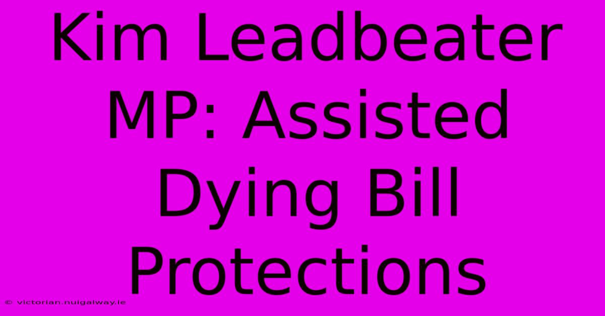 Kim Leadbeater MP: Assisted Dying Bill Protections