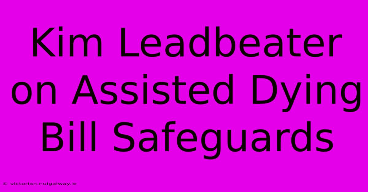 Kim Leadbeater On Assisted Dying Bill Safeguards