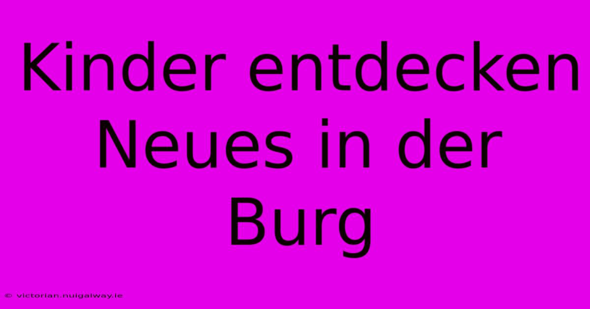 Kinder Entdecken Neues In Der Burg