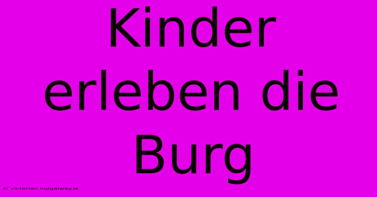 Kinder Erleben Die Burg 