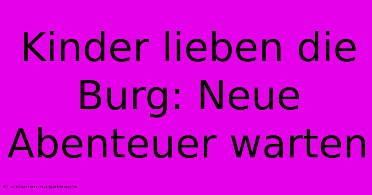 Kinder Lieben Die Burg: Neue Abenteuer Warten