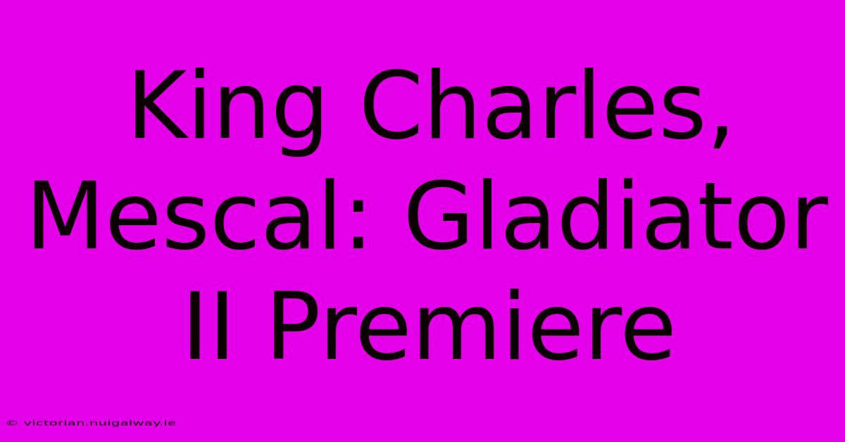 King Charles, Mescal: Gladiator II Premiere