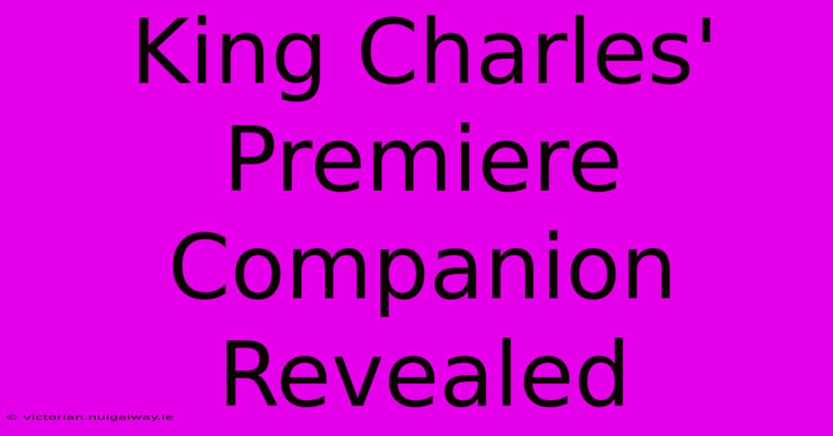 King Charles' Premiere Companion Revealed