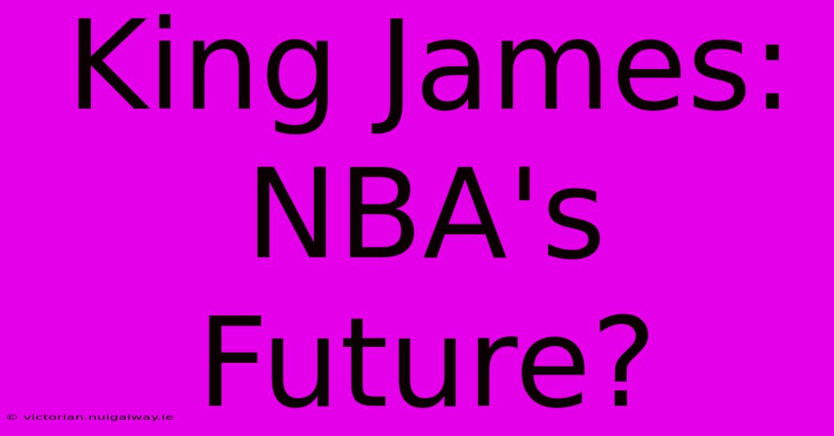 King James:  NBA's Future?