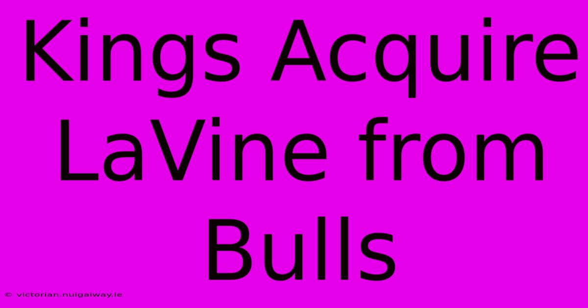 Kings Acquire LaVine From Bulls