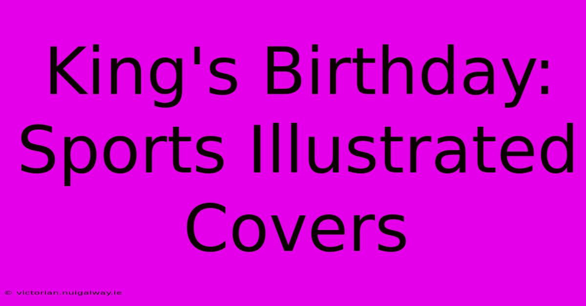 King's Birthday: Sports Illustrated Covers