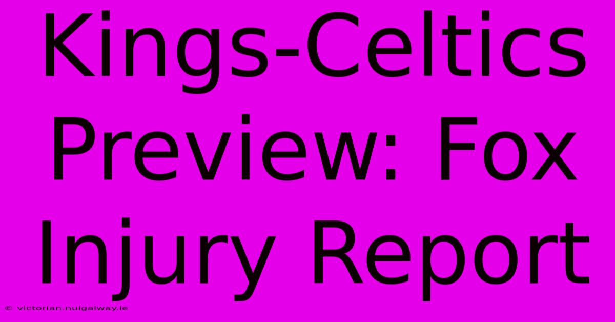 Kings-Celtics Preview: Fox Injury Report