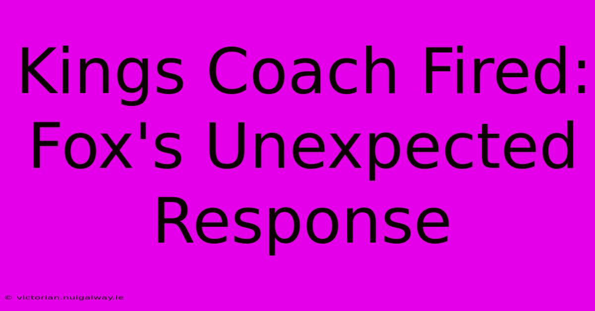 Kings Coach Fired: Fox's Unexpected Response