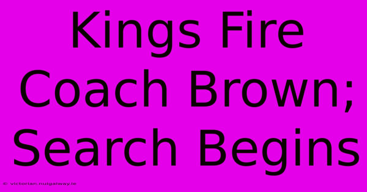 Kings Fire Coach Brown; Search Begins